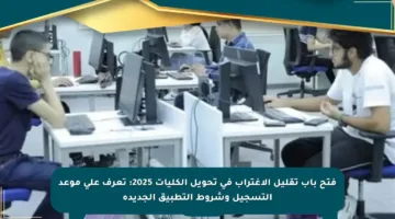 فتح باب تقليل الاغتراب في تحويل الكليات 2025: تعرف على موعد التسجيل وشروط التطبيق الجديدة